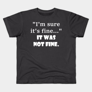 It was not fine. Kids T-Shirt